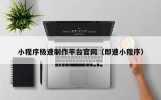 吐鲁番小程序极速制作平台官网（即速小程序）