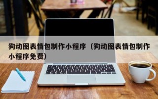 吐鲁番狗动图表情包制作小程序（狗动图表情包制作小程序免费）