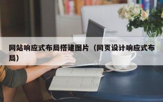 吐鲁番网站响应式布局搭建图片（网页设计响应式布局）
