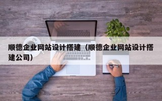 吐鲁番顺德企业网站设计搭建（顺德企业网站设计搭建公司）