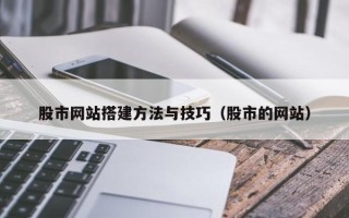 吐鲁番股市网站搭建方法与技巧（股市的网站）