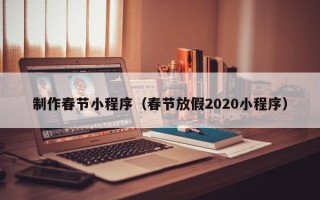 吐鲁番制作春节小程序（春节放假2020小程序）