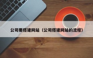 吐鲁番公司要搭建网站（公司搭建网站的流程）